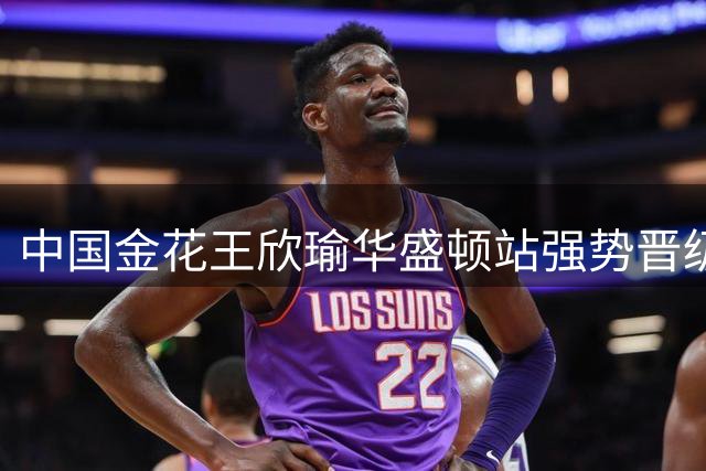 中国金花王欣瑜华盛顿站强势晋级 直落两盘横扫新星帕雷哈