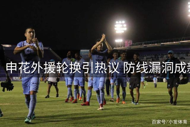 申花外援轮换引热议 防线漏洞成新帅隐忧