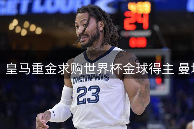 皇马重金求购世界杯金球得主 曼城核心罗德里陷转会漩涡