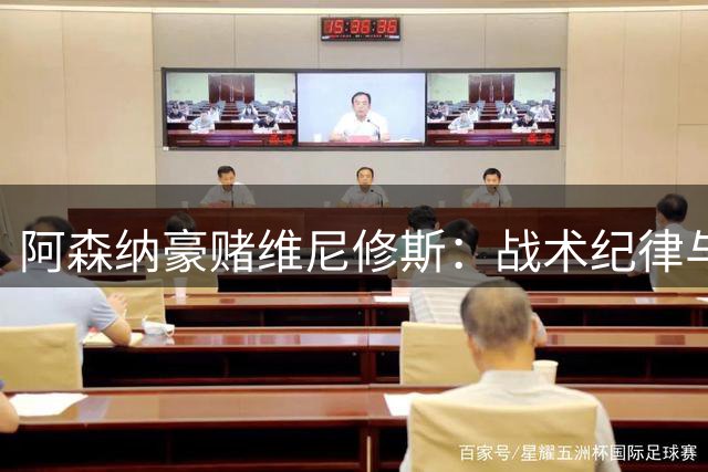 阿森纳豪赌维尼修斯：战术纪律与天才灵感的终极碰撞